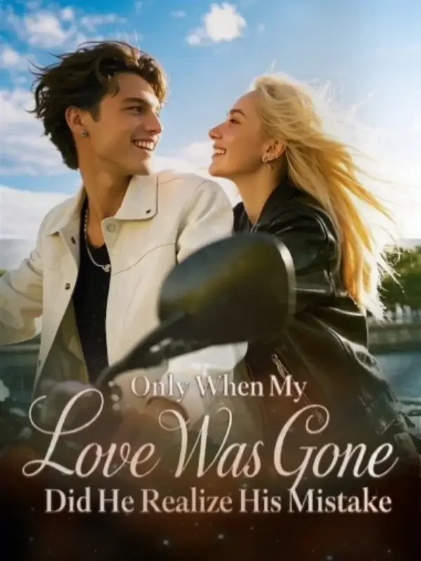 Only When My Love Was Gone ，Did He Realize His Mistake.