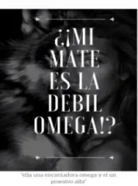 Portada de la novela ¿¡Mi mate es la débil omega!!