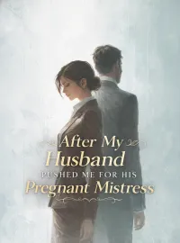 After My Husband Pushed Me for His Pregnant Mistress