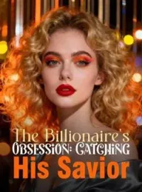 The Billionaire's Obsession: Catching His SaviorShort Dramas