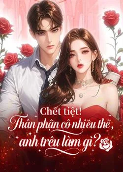 Bìa tiểu thuyết Chết tiệt! Thân phận cô nhiều thế, anh trêu làm gì?