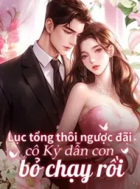 Bìa tiểu thuyết Lục tổng thôi ngược đãi cô Kỷ dẫn con bỏ chạy rồi