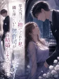 挙式当日に捨てられた私、隣に座っていた御曹司が「待っていた!結婚しよう」と言った。 の小説カバー