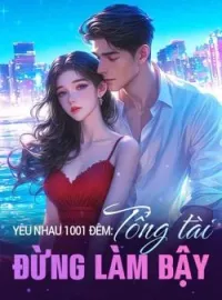 Bìa tiểu thuyết Yêu nhau 1001 đêm: Tổng tài đừng làm bậy