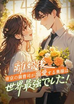 離婚後、帝京の御曹司が溺愛する奥様は世界最強でした! の小説カバー