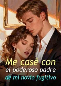 Portada de la novela Me casé con el poderoso padre de mi novio fugitivo