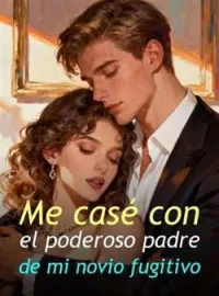 Portada de la novela Me casé con el poderoso padre de mi novio fugitivo