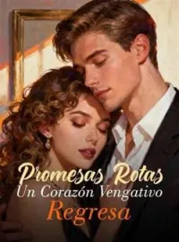 Portada de la novela Promesas Rotas, Un Corazón Vengativo Regresa