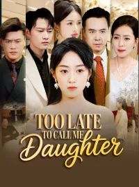 Too Late to Call Me DaughterShort Dramas