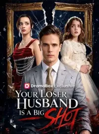 Your Loser Husband Is A Big ShotShort Dramas