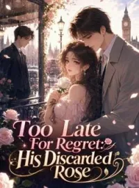 Too Late For Regret: His Discarded RoseShort Dramas
