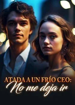 Portada de la novela Atada a un frío CEO: no me deja ir