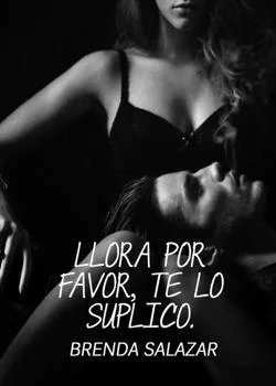 Llora por favor, te lo suplico