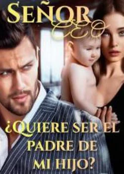 Portada de la novela Señor Ceo ¿Quiere ser el padre mi hijo?
