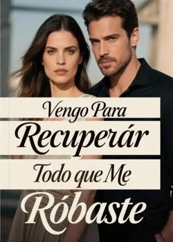 Portada de la novela Vengo Para Recuperar Todo que Me Robaste