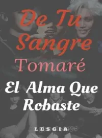 Portada de la novela De tu Sangre Tomaré, El Alma que Robaste