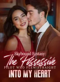 Skybound Ecstasy: The Possessive Pilot Who Flew Straight Into My HeartShort Dramas
