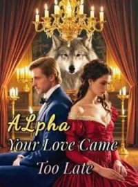 Alpha, Your Love Came Too LateShort Dramas