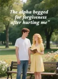 The alpha begged for forgiveness after hurting meShort Dramas