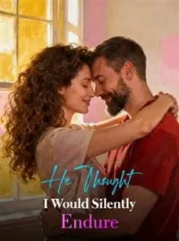 He Thought I Would Silently EndureShort Dramas