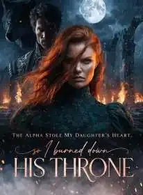 The Alpha Stole My Daughter’s Heart, So I Burned Down His Throne Novel Cover