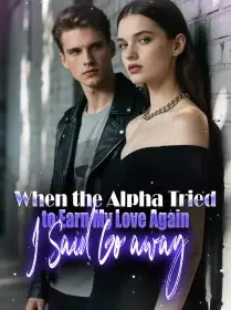When the Alpha Tried to Earn My Love Again, I Said Go away!