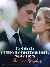Rebirth of the Forgotten Girl, Now He’s the One Begging Novel Cover