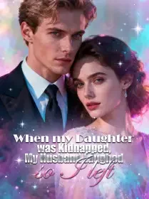 When my Daughter was Kidnapped, My Husband Laughed so I left Novel Cover