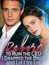 Reborn to Ruin the CEO,I Swapped the Bride and Let Him Beg Novel Cover