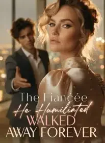 The Fiancée He Humiliated Walked Away Forever Novel Cover