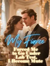 My Fiance Forced Me to Go Under Lab Test, I Become Mute Novel Cover