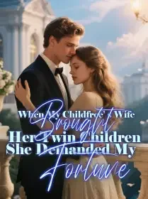 When My Childfree’ s Wife Brought Her Twin Children, She Demanded My Fortune Novel Cover