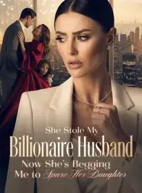 She Stole My Billionaire Husband,Now She's Begging Me to Spare Her Daughter Novel Cover