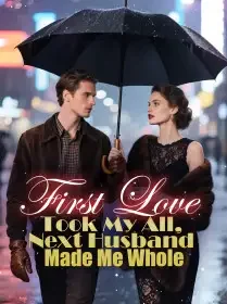 First Love Took My All, Next Husband Made Me Whole