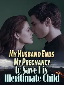 My Husband Ends My Pregnancy to Save His Illegitimate Child Novel Cover