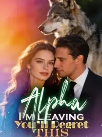 Alpha, I’m Leaving. You’ll Regret This Novel Cover
