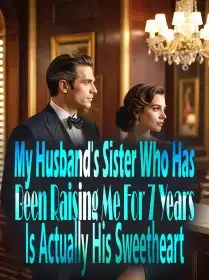 My Husband's Sister Who Has Been Raising Me For 7 Years Is Actually His Sweetheart Novel Cover