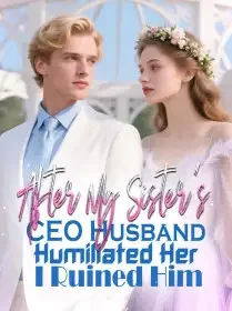 After My Sister’s CEO Husband Humiliated Her, I Ruined Him Novel Cover