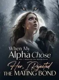 When My Alpha Chose Her, I Rejected the Mating Bond