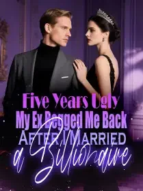 Five Years Ugly My Ex Begged Me Back After I Married a Billionaire Novel Cover