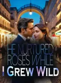 He Nurtured Roses, While I Grew Wild Novel Cover
