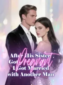 After His Sister Got Pregnant, I Got Married with Another Man
