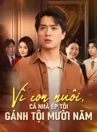 Vì con nuôi, cả nhà ép tôi gánh tội mười nămPhim bộ ngắn