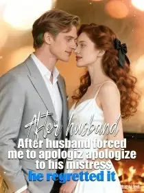 After husband forced me to apologize to his mistress, he regretted it. Novel Cover