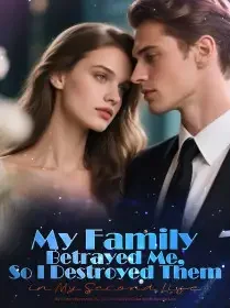 My Family Betrayed Me, So I Destroyed Them in My Second Life Novel Cover