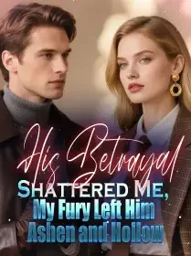 His Betrayal Shattered Me, My Fury Left Him Ashen and Hollow Novel Cover
