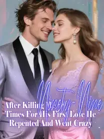 After Killing Me Ninety-Nine Times For His First Love, He Repented And Went Crazy Novel Cover