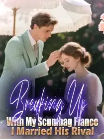 Breaking Up With My Scumbag Fiance, I Married His Rival Novel Cover