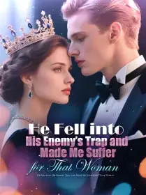 He Fell into His Enemy’s Trap and Made Me Suffer for That Woman Novel Cover