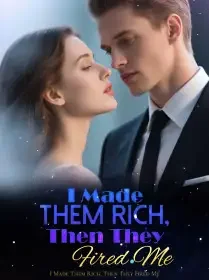 I Made Them Rich, Then They Fired Me Novel Cover